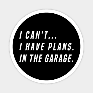 I Cant I Have Plans In The Garage Magnet